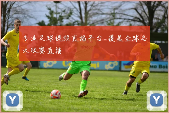 专业足球视频直播平台_覆盖全球各大联赛直播