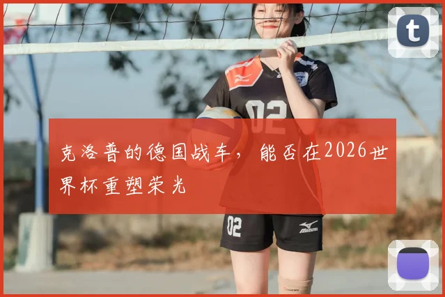 克洛普的德国战车，能否在2026世界杯重塑荣光