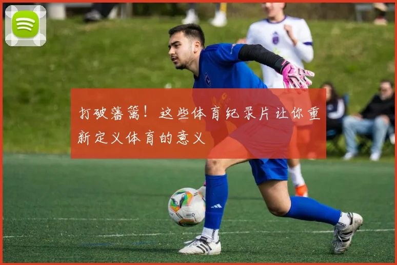 打破藩篱！这些体育纪录片让你重新定义体育的意义