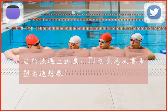 当科技遇上速度，F1电竞总决赛重塑竞速想象！