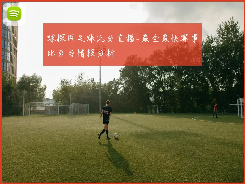 球探网足球比分直播_最全最快赛事比分与情报分析